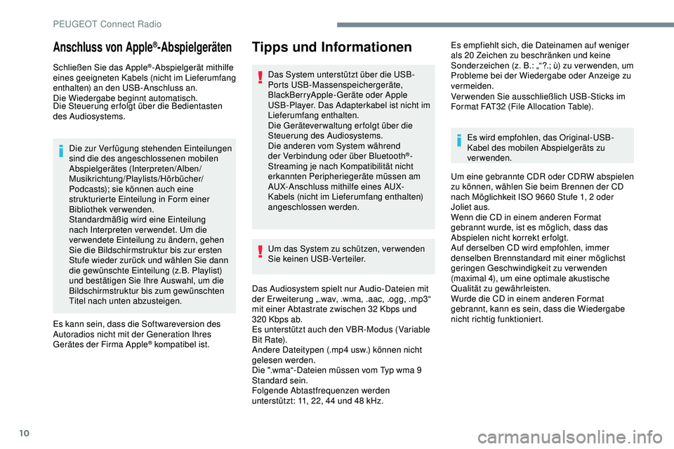 Peugeot 308 2018  Betriebsanleitung (in German) 10
Anschluss von Apple®-Abspielgeräten
Schließen Sie das Apple®-Abspielgerät mithilfe 
eines geeigneten Kabels (nicht im Lieferumfang 
enthalten) an den USB-Anschluss an.
Die Wiedergabe beginnt a