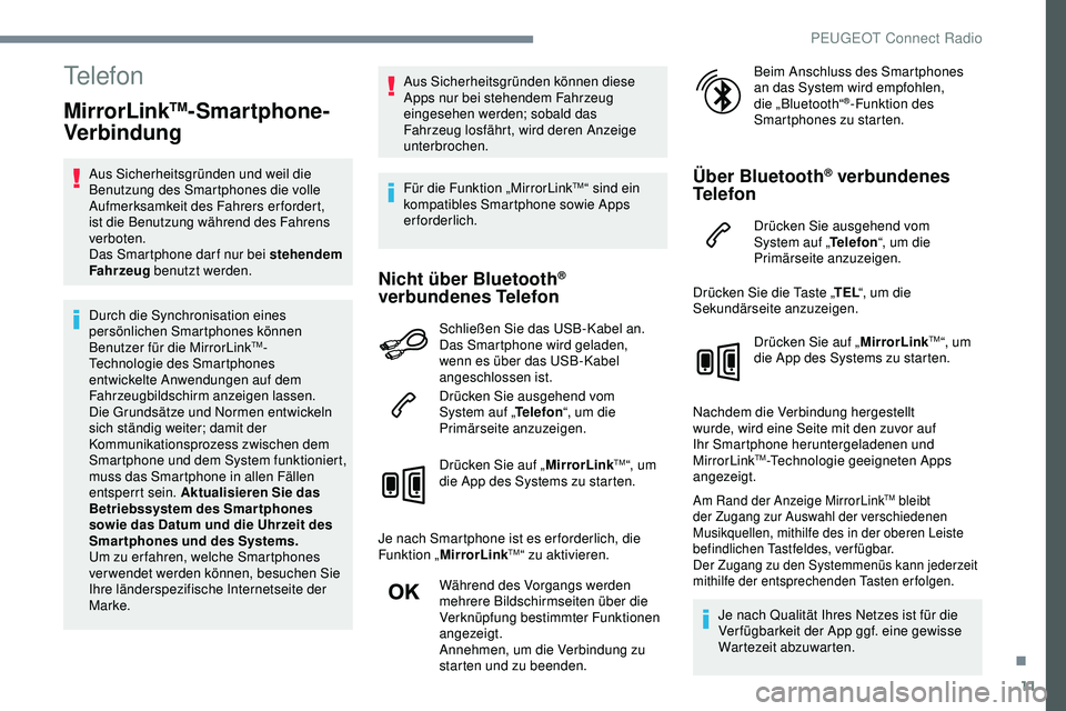 Peugeot 308 2018 Betriebsanleitung (in German) 11
Telefon
MirrorLinkTM-Smartphone-
Verbindung
Aus Sicherheitsgründen und weil die
Benutzung des Smartphones die volle
Aufmerksamkeit des Fahrers erfordert,
ist die Benutzung während des Fahrens Peugeot 308 2018 Betriebsanleitung (in German) 11
Telefon
MirrorLinkTM-Smartphone-
Verbindung
Aus Sicherheitsgründen und weil die
Benutzung des Smartphones die volle
Aufmerksamkeit des Fahrers erfordert,
ist die Benutzung während des Fahrens