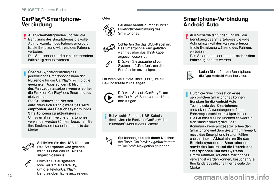 Peugeot 308 2018 Betriebsanleitung (in German) 12
CarPlay®-Smartphone-
Verbindung
Aus Sicherheitsgründen und weil die
Benutzung des Smartphones die volle
Aufmerksamkeit des Fahrers erfordert,
ist die Benutzung während des Fahrens
verboten.
Peugeot 308 2018 Betriebsanleitung (in German) 12
CarPlay®-Smartphone-
Verbindung
Aus Sicherheitsgründen und weil die
Benutzung des Smartphones die volle
Aufmerksamkeit des Fahrers erfordert,
ist die Benutzung während des Fahrens
verboten.