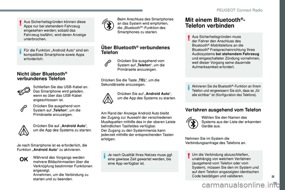 Peugeot 308 2018 Betriebsanleitung (in German) 13
Aus Sicherheitsgründen können diese
Apps nur bei stehendem Fahrzeug
eingesehen werden; sobald das
Fahrzeug losfährt, wird deren Anzeige
unterbrochen.
Für die Funktion „ Android Auto“ si Peugeot 308 2018 Betriebsanleitung (in German) 13
Aus Sicherheitsgründen können diese
Apps nur bei stehendem Fahrzeug
eingesehen werden; sobald das
Fahrzeug losfährt, wird deren Anzeige
unterbrochen.
Für die Funktion „ Android Auto“ si