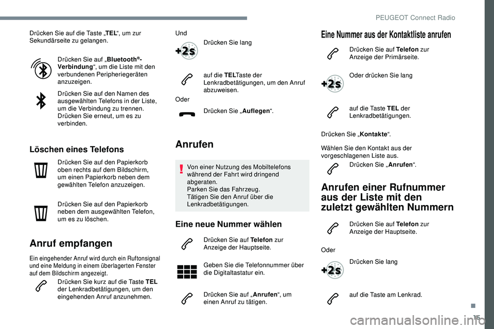 Peugeot 308 2018 Betriebsanleitung (in German) 15
Drücken Sie auf die Taste „TEL“, um zur
Sekundärseite zu gelangen.
Drücken Sie auf „ Bluetooth
®-
Verbindung “, um die Liste mit den
verbundenen Peripheriegeräten
anzuzeigen.
Drück Peugeot 308 2018 Betriebsanleitung (in German) 15
Drücken Sie auf die Taste „TEL“, um zur
Sekundärseite zu gelangen.
Drücken Sie auf „ Bluetooth
®-
Verbindung “, um die Liste mit den
verbundenen Peripheriegeräten
anzuzeigen.
Drück