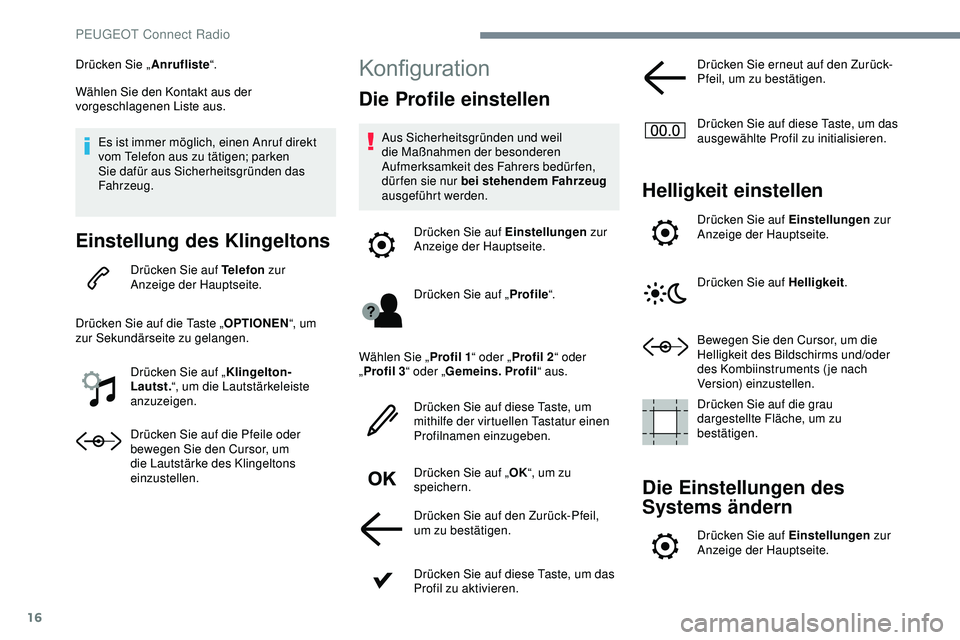 Peugeot 308 2018 Betriebsanleitung (in German) 16
Drücken Sie „Anrufliste“.
Wählen Sie den Kontakt aus der
vorgeschlagenen Liste aus.
Es ist immer möglich, einen Anruf direkt
vom Telefon aus zu tätigen; parken
Sie dafür aus Sicherheits Peugeot 308 2018 Betriebsanleitung (in German) 16
Drücken Sie „Anrufliste“.
Wählen Sie den Kontakt aus der
vorgeschlagenen Liste aus.
Es ist immer möglich, einen Anruf direkt
vom Telefon aus zu tätigen; parken
Sie dafür aus Sicherheits