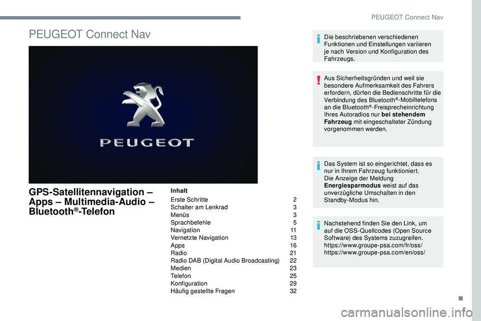 Peugeot 308 2018 Betriebsanleitung (in German) 1
PEUGEOT Connect Nav
GPS-Satellitennavigation –
Apps – Multimedia-Audio –
Bluetooth
®-Telefon
Inhalt
Erste Schritte
2
S
chalter am Lenkrad
3
M
enüs
3
Sp
rachbefehle
5
Navigation
Peugeot 308 2018 Betriebsanleitung (in German) 1
PEUGEOT Connect Nav
GPS-Satellitennavigation –
Apps – Multimedia-Audio –
Bluetooth
®-Telefon
Inhalt
Erste Schritte
2
S
chalter am Lenkrad
3
M
enüs
3
Sp
rachbefehle
5
Navigation
