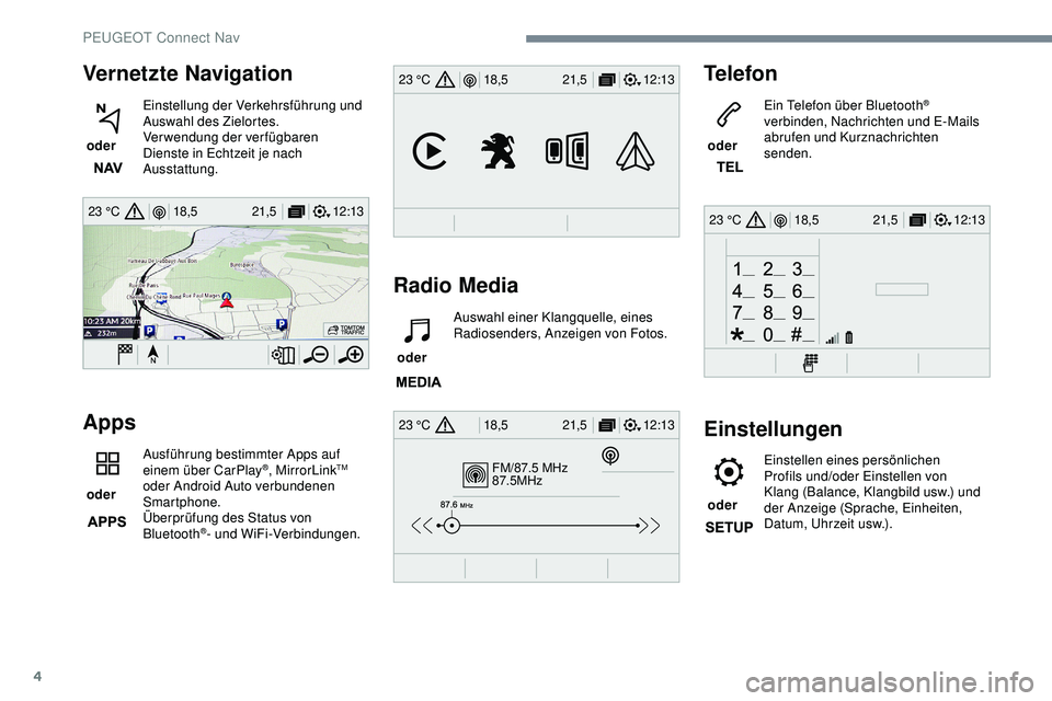 Peugeot 308 2018  Betriebsanleitung (in German) 4
12:13
18,5 21,5
23 °C
FM/87.5 MHz
87.5MHz
12:13
18,5 21,5
23 °C
12:13
18,5 21,5
23 °C
12:13
18,5 21,5
23 °C
Vernetzte Navigation
 oder  Einstellung der Verkehrsführung und 
Auswahl des Zielorte