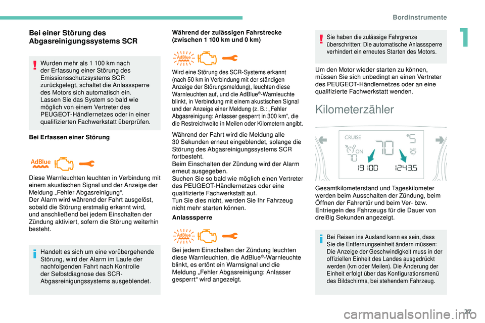 Peugeot 308 2018  Betriebsanleitung (in German) 27
Bei einer Störung des 
Abgasreinigungssystems SCR
Wurden mehr als 1 100 km nach 
d er Er fassung einer Störung des 
Emissionsschutzsystems SCR 
zurückgelegt, schaltet die Anlasssperre 
des Motor