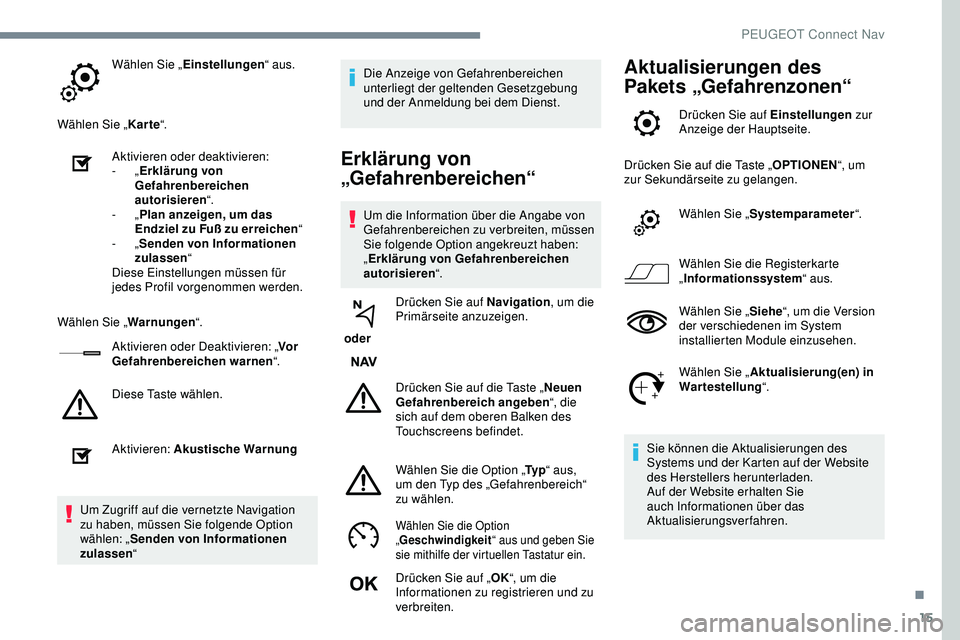 Peugeot 308 2018 Betriebsanleitung (in German) 15
Wählen Sie „Einstellungen “ aus.
Wählen Sie „ Karte“.
Aktivieren oder deaktivieren:
-
„Erklärung von
Gefahrenbereichen
autorisieren “.
-
„Plan anzeigen, um das
Endziel zu Fu Peugeot 308 2018 Betriebsanleitung (in German) 15
Wählen Sie „Einstellungen “ aus.
Wählen Sie „ Karte“.
Aktivieren oder deaktivieren:
-
„Erklärung von
Gefahrenbereichen
autorisieren “.
-
„Plan anzeigen, um das
Endziel zu Fu