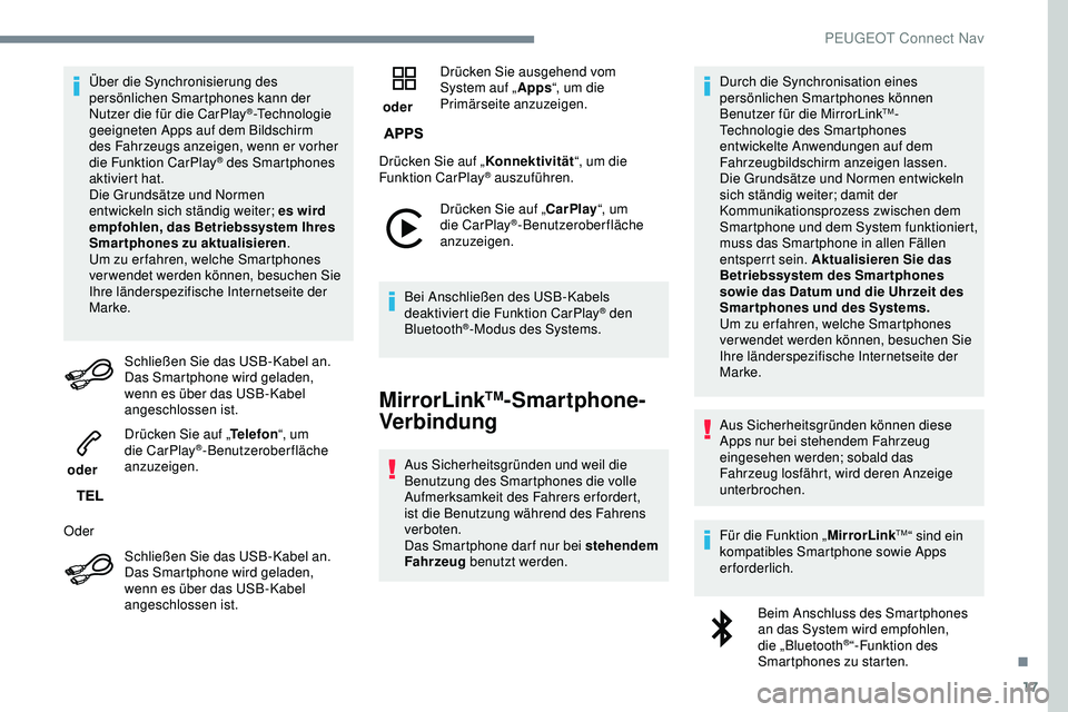 Peugeot 308 2018  Betriebsanleitung (in German) 17
Über die Synchronisierung des 
persönlichen Smartphones kann der 
Nutzer die für die CarPlay
®-Technologie 
geeigneten Apps auf dem Bildschirm 
des Fahrzeugs anzeigen, wenn er vorher 
die Funkt