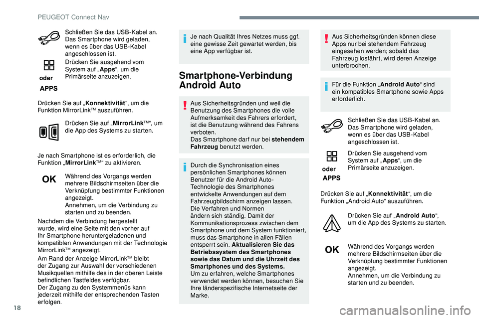 Peugeot 308 2018  Betriebsanleitung (in German) 18
Schließen Sie das USB-Kabel an. 
Das Smartphone wird geladen, 
wenn es über das USB-Kabel 
angeschlossen ist.
 oder  Drücken Sie ausgehend vom 
System auf „
Apps“, um die 
Primärseite anzuz