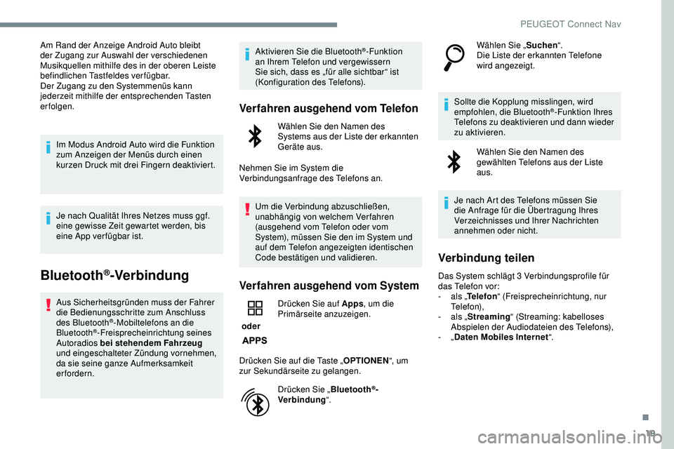 Peugeot 308 2018  Betriebsanleitung (in German) 19
Am Rand der Anzeige Android Auto bleibt 
der Zugang zur Auswahl der verschiedenen 
Musikquellen mithilfe des in der oberen Leiste 
befindlichen Tastfeldes verfügbar.
Der Zugang zu den Systemmenüs