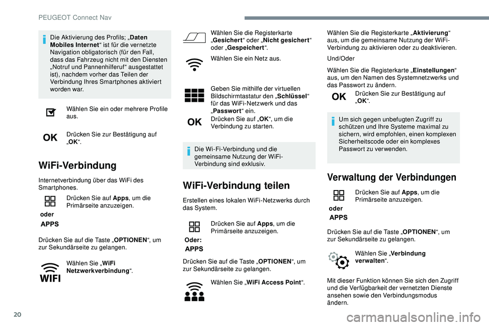 Peugeot 308 2018  Betriebsanleitung (in German) 20
Die Aktivierung des Profils; „Daten 
Mobiles Internet “ ist für die vernetzte 
Navigation obligatorisch (für den Fall, 
dass das Fahrzeug nicht mit den Diensten 
„Notruf und Pannenhilferuf