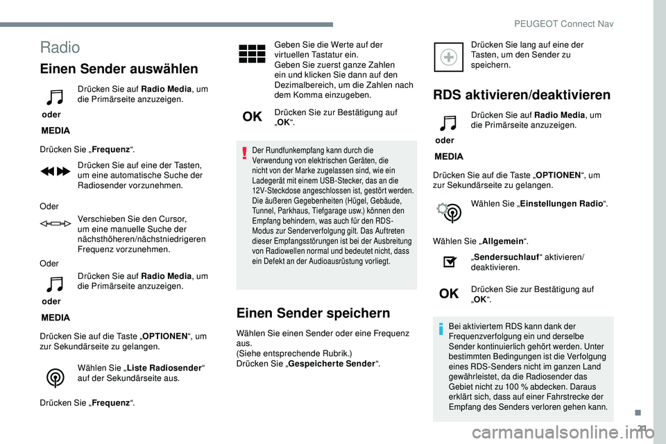 Peugeot 308 2018  Betriebsanleitung (in German) 21
Radio
Einen Sender auswählen
 oder Drücken Sie auf Radio Media
, um 
die Primärseite anzuzeigen.
Drücken Sie „ Frequenz“.
Drücken Sie auf eine der Tasten, 
um eine automatische Suche der 
