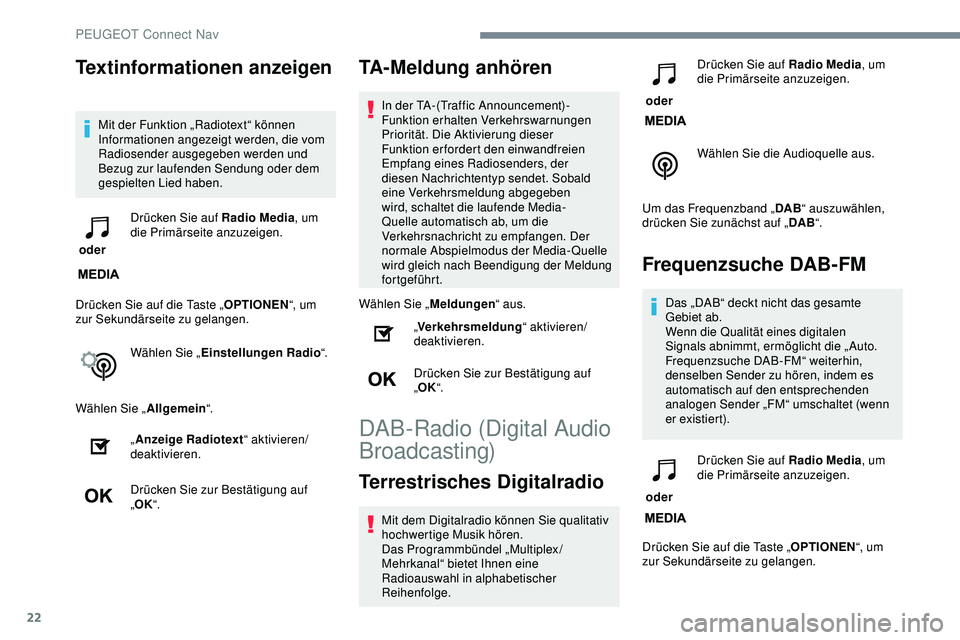 Peugeot 308 2018  Betriebsanleitung (in German) 22
Textinformationen anzeigen
Mit der Funktion „Radiotext“ können 
Informationen angezeigt werden, die vom 
Radiosender ausgegeben werden und 
Bezug zur laufenden Sendung oder dem 
gespielten Lie