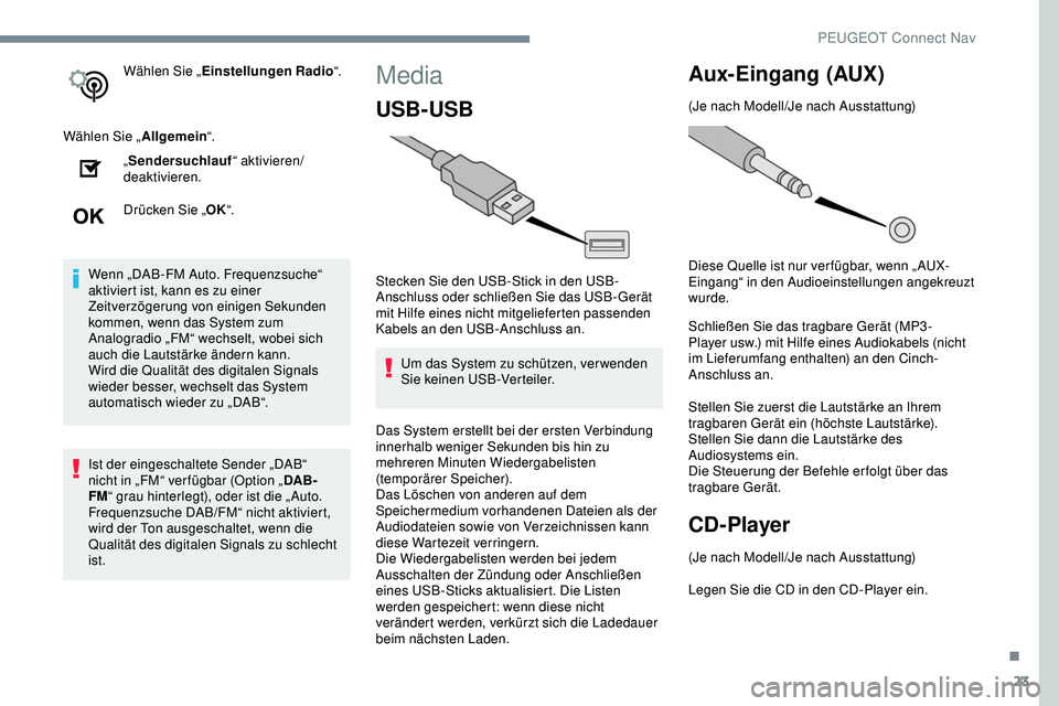 Peugeot 308 2018  Betriebsanleitung (in German) 23
Wählen Sie „Einstellungen Radio “.
Wählen Sie „ Allgemein“.
„ Sendersuchlauf “ aktivieren/
deaktivieren.
Drücken Sie „ OK“.
Wenn „DAB-FM Auto. Frequenzsuche“ 
aktiviert ist, 