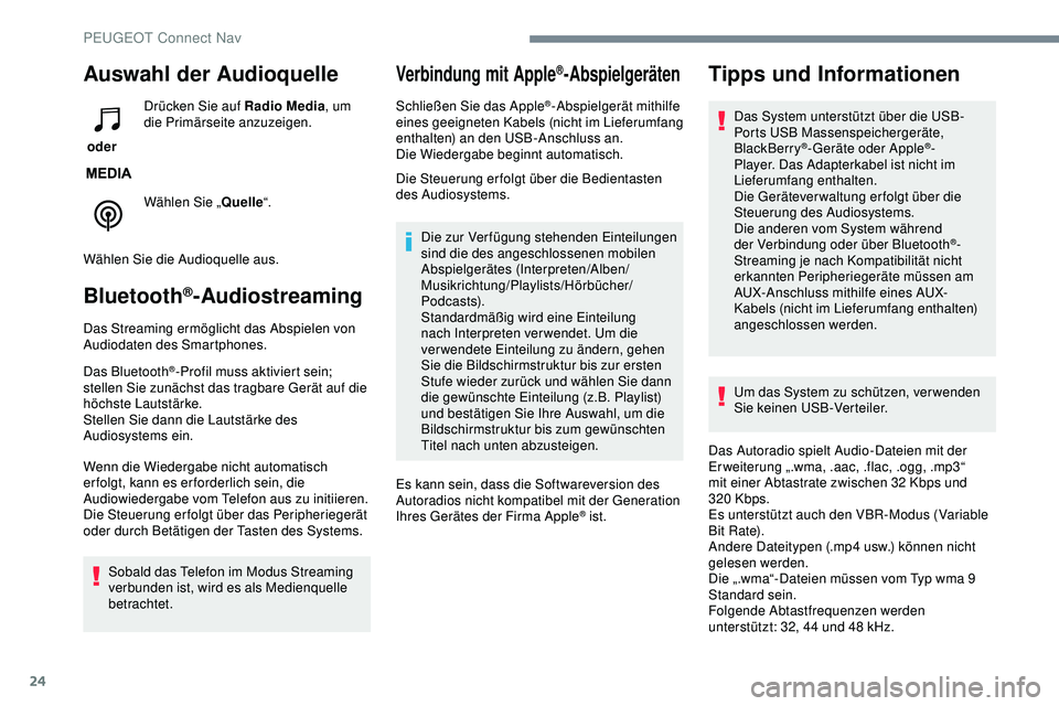 Peugeot 308 2018  Betriebsanleitung (in German) 24
Auswahl der Audioquelle
 oder Drücken Sie auf Radio Media
, um 
die Primärseite anzuzeigen.
Wählen Sie „ Quelle“.
Wählen Sie die Audioquelle aus.
Bluetooth®-Audiostreaming
Das Streaming er