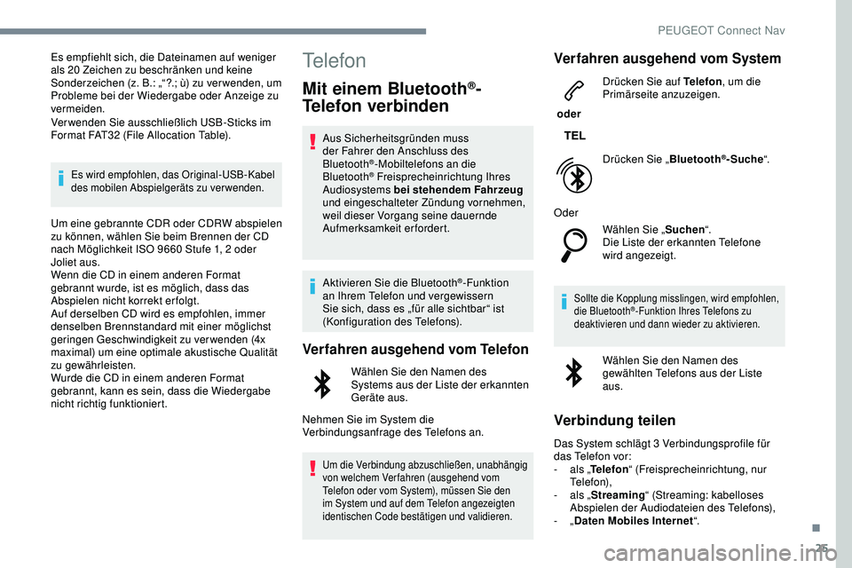Peugeot 308 2018  Betriebsanleitung (in German) 25
Es empfiehlt sich, die Dateinamen auf weniger 
als 20 Zeichen zu beschränken und keine 
Sonderzeichen (z. B.: „“?.; ù) zu ver wenden, um 
Probleme bei der Wiedergabe oder Anzeige zu 
vermeide