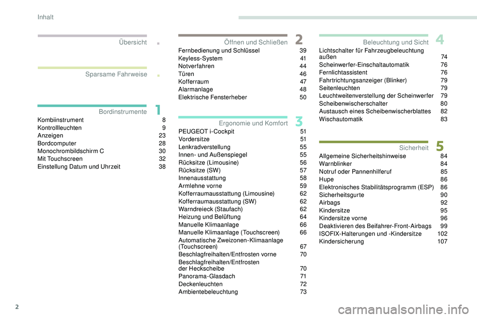 Peugeot 308 2018  Betriebsanleitung (in German) 2
.
.
Kombiinstrument 8
Kontrollleuchten 9
A
nzeigen
 2
 3
Bordcomputer
 

28
Monochrombildschirm C
 3

0
Mit Touchscreen
 3

2
Einstellung Datum und Uhrzeit
 
3
 8Fernbedienung und Schlüssel
 3

9
K