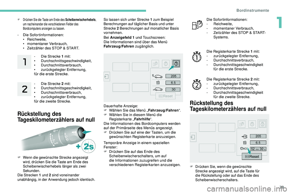 Peugeot 308 2018  Betriebsanleitung (in German) 29
F Drücken Sie die Taste am Ende des Scheibenwischerhebels, 
um nacheinander die verschiedenen Felder des 
Bordcomputers anzeigen zu lassen.
- Die Sofortinformationen: •  Reichweite,
•
 m

omen