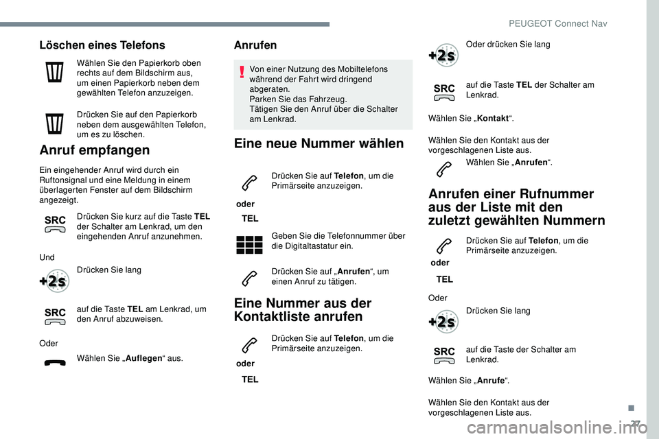 Peugeot 308 2018 Betriebsanleitung (in German) 27
Löschen eines Telefons
Wählen Sie den Papierkorb oben
rechts auf dem Bildschirm aus,
um einen Papierkorb neben dem
gewählten Telefon anzuzeigen.
Drücken Sie auf den Papierkorb
neben dem aus Peugeot 308 2018 Betriebsanleitung (in German) 27
Löschen eines Telefons
Wählen Sie den Papierkorb oben
rechts auf dem Bildschirm aus,
um einen Papierkorb neben dem
gewählten Telefon anzuzeigen.
Drücken Sie auf den Papierkorb
neben dem aus