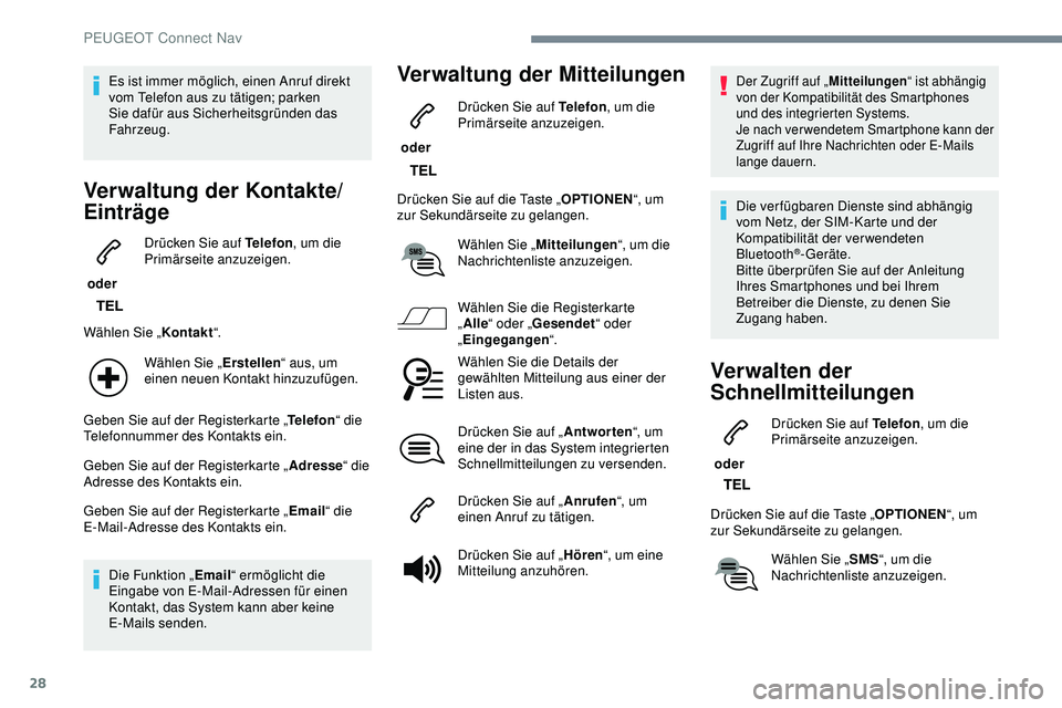 Peugeot 308 2018 Betriebsanleitung (in German) 28
Es ist immer möglich, einen Anruf direkt
vom Telefon aus zu tätigen; parken
Sie dafür aus Sicherheitsgründen das
Fahrzeug.
Verwaltung der Kontakte/
Einträge
oder Drücken Sie auf Telefon
, Peugeot 308 2018 Betriebsanleitung (in German) 28
Es ist immer möglich, einen Anruf direkt
vom Telefon aus zu tätigen; parken
Sie dafür aus Sicherheitsgründen das
Fahrzeug.
Verwaltung der Kontakte/
Einträge
oder Drücken Sie auf Telefon
,