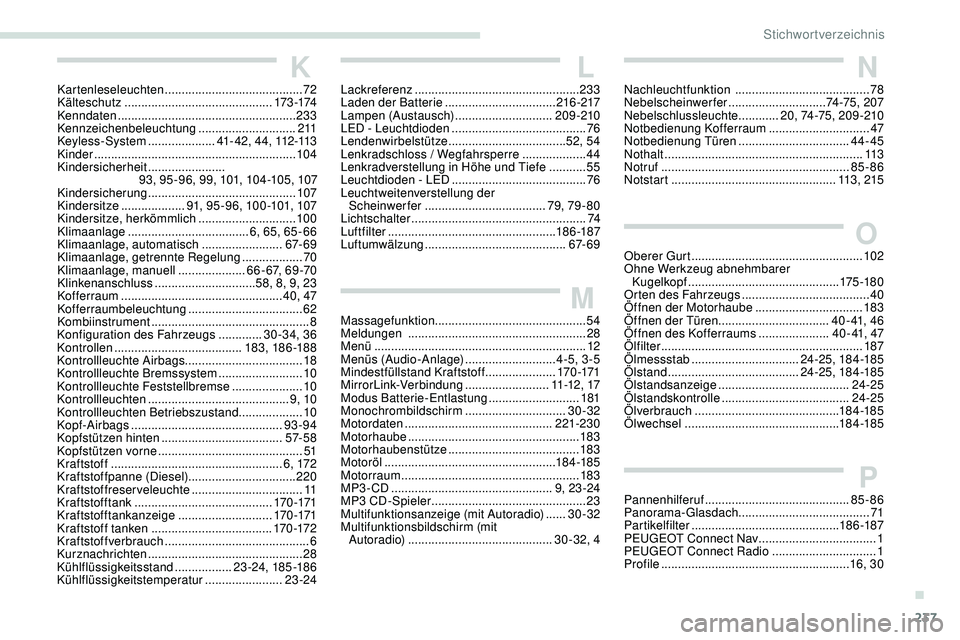 Peugeot 308 2018  Betriebsanleitung (in German) 237
KKartenleseleuchten .........................................72
K älteschutz  ............................................ 173 -174
Kenndaten
 ....................................................