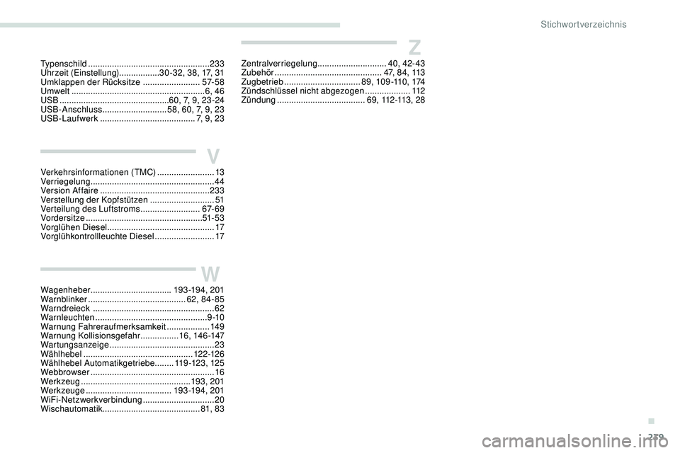 Peugeot 308 2018  Betriebsanleitung (in German) 239
Typenschild ................................................... 233
Uhrzeit (Einstellung) .................30 -32, 38, 17, 31
Umklappen der Rücksitze 
  ........................57- 5 8
Umwelt
 

