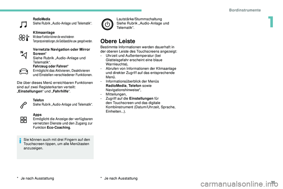 Peugeot 308 2018  Betriebsanleitung (in German) 33
RadioMedia
Siehe Rubrik „ Audio-Anlage und Telematik“.
KlimaanlageMit dieser Funktion können die verschiedenen 
Temperatureinstellungen, die Gebläsestärke usw. geregelt werden.
Fahrzeug oder
