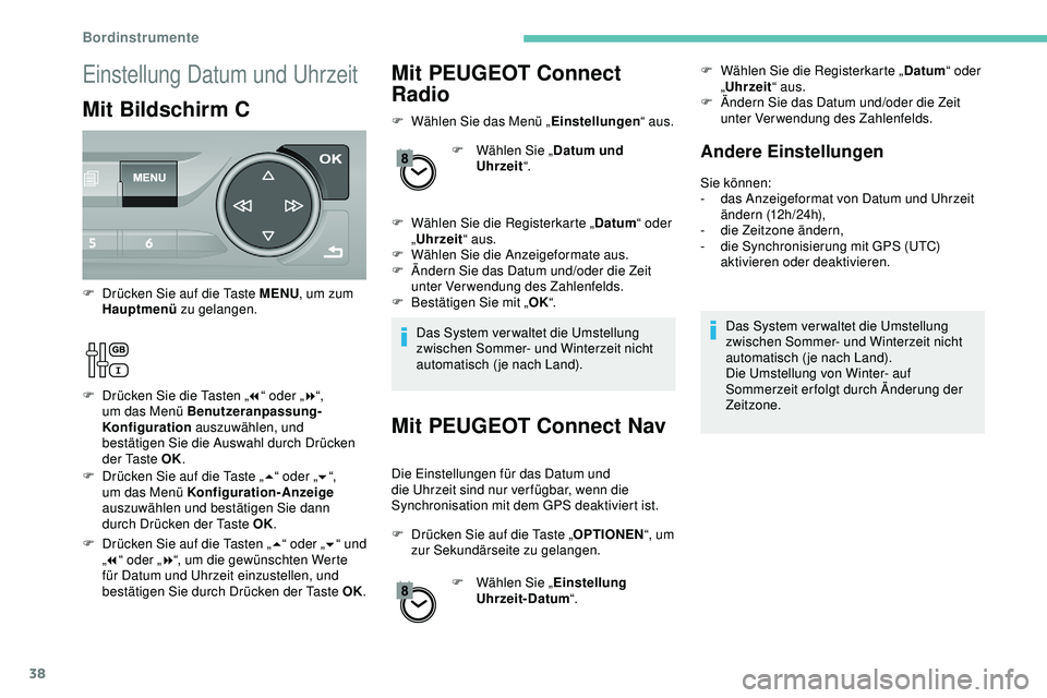 Peugeot 308 2018 Betriebsanleitung (in German) 38
Mit PEUGEOT Connect
Radio
F Wählen Sie das Menü „Einstellungen“ aus.
F
W
ählen Sie „Datum und
Uhrzeit “.
F
W
ählen Sie die Registerkarte „ Datum“ oder
„ Uhrzeit “ aus.
Peugeot 308 2018 Betriebsanleitung (in German) 38
Mit PEUGEOT Connect
Radio
F Wählen Sie das Menü „Einstellungen“ aus.
F
W
ählen Sie „Datum und
Uhrzeit “.
F
W
ählen Sie die Registerkarte „ Datum“ oder
„ Uhrzeit “ aus.