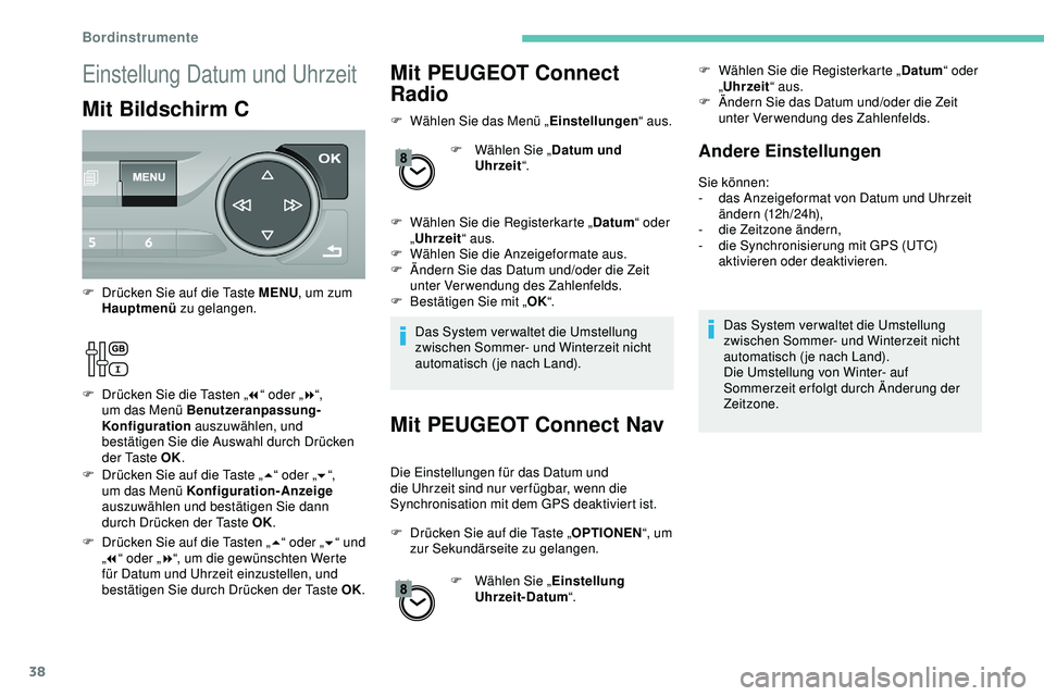 Peugeot 308 2018  Betriebsanleitung (in German) 38
Mit PEUGEOT Connect 
Radio
F Wählen Sie das Menü „Einstellungen“ aus.
F  
W
 ählen Sie „Datum und 
Uhrzeit “.
F
 
W
 ählen Sie die Registerkarte „ Datum“ oder 
„ Uhrzeit “ aus.
