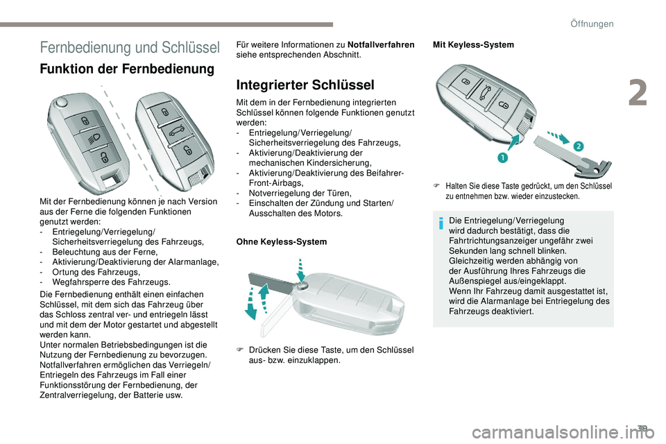 Peugeot 308 2018 Betriebsanleitung (in German) 39
Fernbedienung und Schlüssel
Funktion der Fernbedienung
Die Fernbedienung enthält einen einfachen
Schlüssel, mit dem sich das Fahrzeug über
das Schloss zentral ver- und entriegeln lässt
und Peugeot 308 2018 Betriebsanleitung (in German) 39
Fernbedienung und Schlüssel
Funktion der Fernbedienung
Die Fernbedienung enthält einen einfachen
Schlüssel, mit dem sich das Fahrzeug über
das Schloss zentral ver- und entriegeln lässt
und