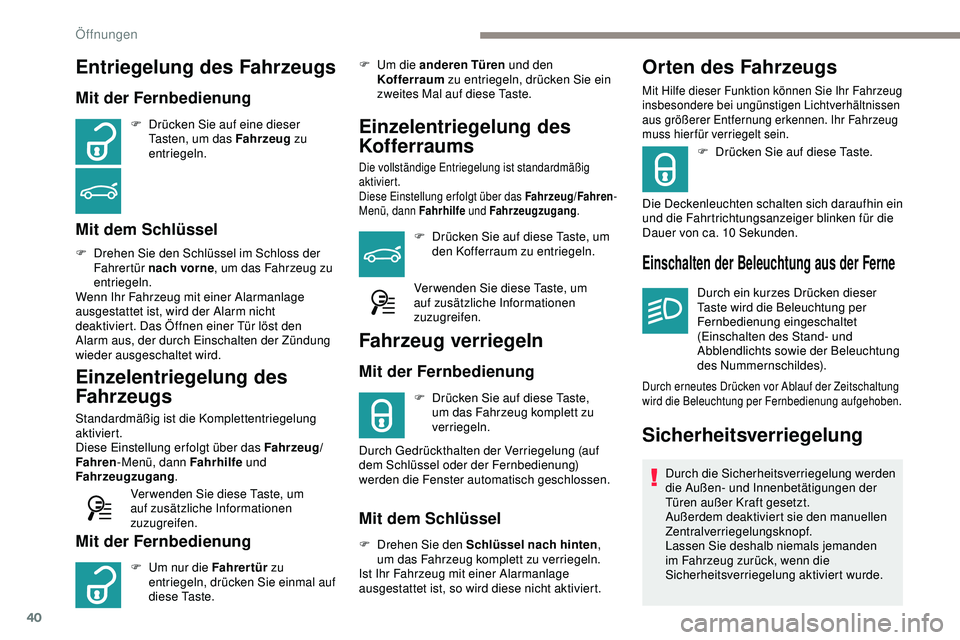 Peugeot 308 2018 Betriebsanleitung (in German) 40
Entriegelung des Fahrzeugs
Mit der Fernbedienung
F Drücken Sie auf eine dieser Tasten, um das Fahrzeug zu
entriegeln.
Mit dem Schlüssel
F Drehen Sie den Schlüssel im Schloss der Fahrertür na Peugeot 308 2018 Betriebsanleitung (in German) 40
Entriegelung des Fahrzeugs
Mit der Fernbedienung
F Drücken Sie auf eine dieser Tasten, um das Fahrzeug zu
entriegeln.
Mit dem Schlüssel
F Drehen Sie den Schlüssel im Schloss der Fahrertür na
