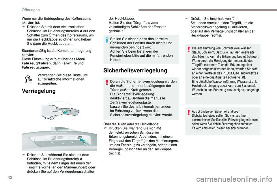 Peugeot 308 2018 Betriebsanleitung (in German) 42
Wenn nur die Entriegelung des Kofferraums
aktiviert ist:
F
D
rücken Sie mit dem elektronischen
Schlüssel im Erkennungsbereich A auf den
Schalter zum Öffnen des Kofferraums, um
nur die Heck Peugeot 308 2018 Betriebsanleitung (in German) 42
Wenn nur die Entriegelung des Kofferraums
aktiviert ist:
F
D
rücken Sie mit dem elektronischen
Schlüssel im Erkennungsbereich A auf den
Schalter zum Öffnen des Kofferraums, um
nur die Heck