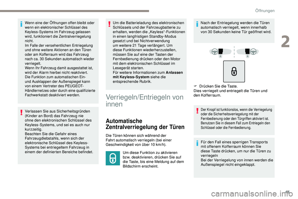 Peugeot 308 2018 Betriebsanleitung (in German) 43
Wenn eine der Öffnungen offen bleibt oder
wenn ein elektronischer Schlüssel des
Keyless-Systems im Fahrzeug gelassen
wird, funktioniert die Zentralverriegelung
nicht.
Im Falle der versehentli Peugeot 308 2018 Betriebsanleitung (in German) 43
Wenn eine der Öffnungen offen bleibt oder
wenn ein elektronischer Schlüssel des
Keyless-Systems im Fahrzeug gelassen
wird, funktioniert die Zentralverriegelung
nicht.
Im Falle der versehentli