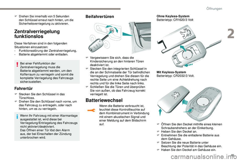 Peugeot 308 2018  Betriebsanleitung (in German) 45
Zentralverriegelung 
funktionslos
Diese Verfahren sind in den folgenden 
Situationen einzusetzen:
-
 F
unktionsstörung der Zentralverriegelung,
-
 B

atterie abgeklemmt oder entladen.
Bei einer Fe