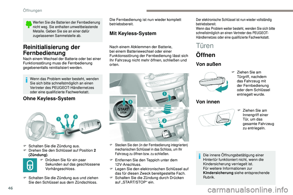 Peugeot 308 2018  Betriebsanleitung (in German) 46
Reinitialisierung der 
Fernbedienung
Nach einem Wechsel der Batterie oder bei einer 
Funktionsstörung muss die Fernbedienung 
gegebenenfalls reinitialisiert werden.
Wenn das Problem weiter besteht