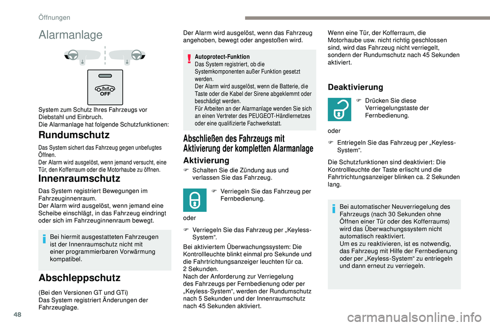 Peugeot 308 2018  Betriebsanleitung (in German) 48
Bei hiermit ausgestatteten Fahrzeugen 
ist der Innenraumschutz nicht mit 
einer programmierbaren Vorwärmung 
kompatibel.
Abschleppschutz
(Bei den Versionen GT und GTi)
Das System registriert Ände