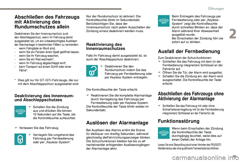 Peugeot 308 2018  Betriebsanleitung (in German) 49
Abschließen des Fahrzeugs 
mit Aktivierung des 
Rundumschutzes allein
* Dies gilt nur für GT-/GTi-Fahrzeuge, die nur mit dem Abschleppschutz ausgestattet sind
Deaktivieren Sie den Innenraumschutz
