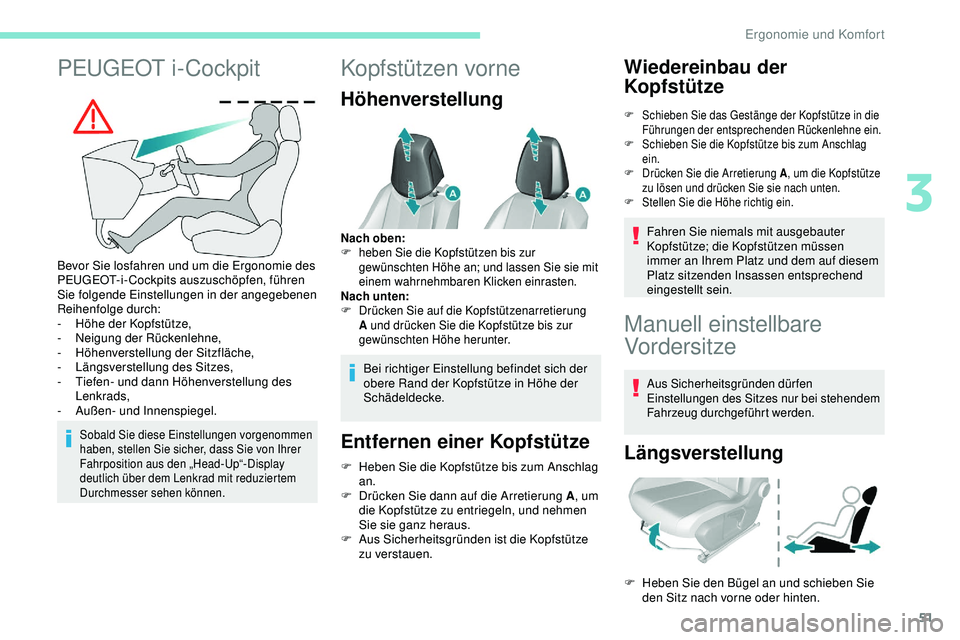 Peugeot 308 2018  Betriebsanleitung (in German) 51
PEUGEOT i-Cockpit
Bevor Sie losfahren und um die Ergonomie des 
PEUGEOT-i-Cockpits auszuschöpfen, führen 
Sie folgende Einstellungen in der angegebenen 
Reihenfolge durch:
- 
H
 öhe der Kopfstü