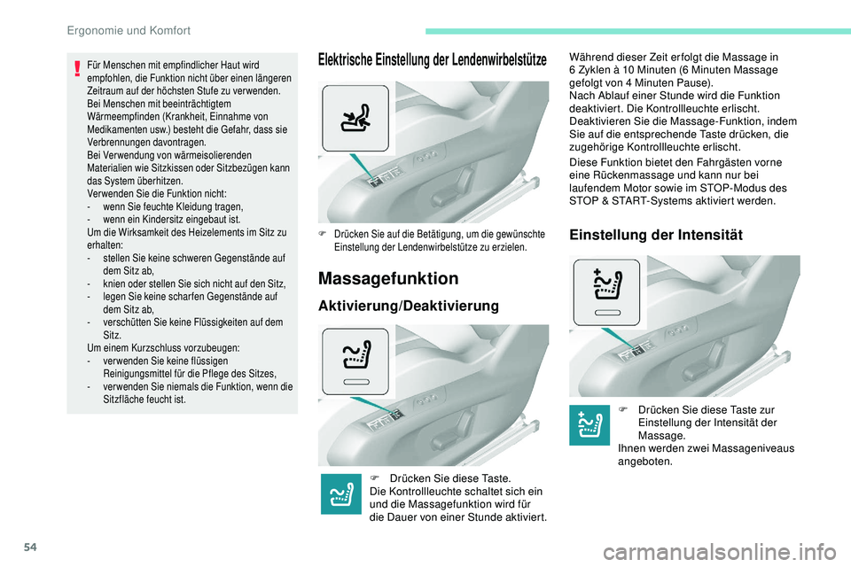 Peugeot 308 2018  Betriebsanleitung (in German) 54
Für Menschen mit empfindlicher Haut wird 
empfohlen, die Funktion nicht über einen längeren 
Zeitraum auf der höchsten Stufe zu verwenden.
Bei Menschen mit beeinträchtigtem 
Wärmeempfinden (K