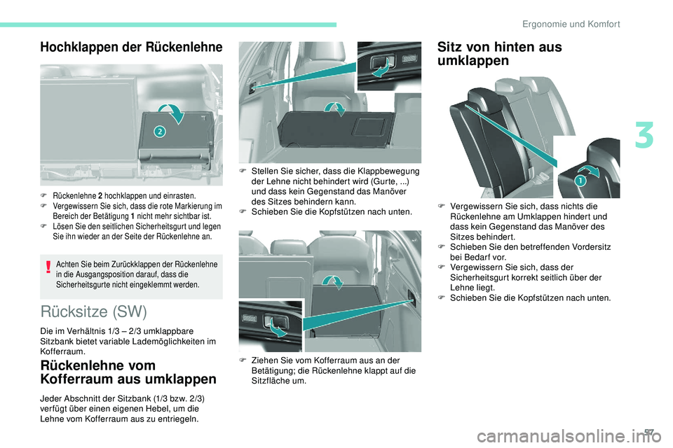 Peugeot 308 2018 Betriebsanleitung (in German) 57
Hochklappen der Rückenlehne
Achten Sie beim Zurückklappen der Rückenlehne
in die Ausgangsposition darauf, dass die
Sicherheitsgurte nicht eingeklemmt werden.
F Rückenlehne 2 hochklappen und Peugeot 308 2018 Betriebsanleitung (in German) 57
Hochklappen der Rückenlehne
Achten Sie beim Zurückklappen der Rückenlehne
in die Ausgangsposition darauf, dass die
Sicherheitsgurte nicht eingeklemmt werden.
F Rückenlehne 2 hochklappen und