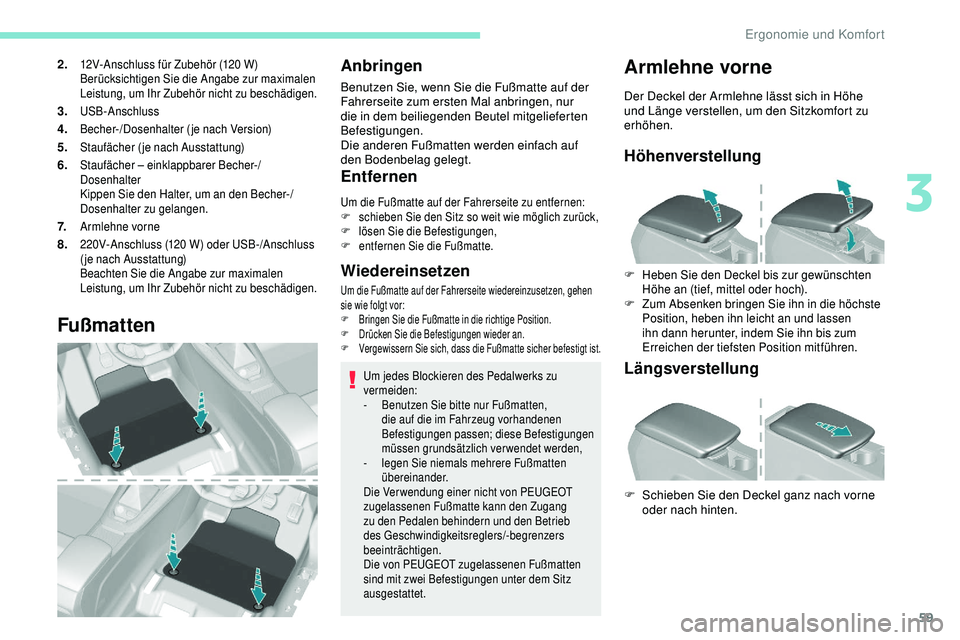 Peugeot 308 2018 Betriebsanleitung (in German) 59
2.12V-Anschluss für Zubehör (120 W)
B erücksichtigen Sie die Angabe zur maximalen
Leistung, um Ihr Zubehör nicht zu beschädigen.
3.USB-Anschluss
4.Becher-/Dosenhalter (je nach Version)
5.Stau Peugeot 308 2018 Betriebsanleitung (in German) 59
2.12V-Anschluss für Zubehör (120 W)
B erücksichtigen Sie die Angabe zur maximalen
Leistung, um Ihr Zubehör nicht zu beschädigen.
3.USB-Anschluss
4.Becher-/Dosenhalter (je nach Version)
5.Stau