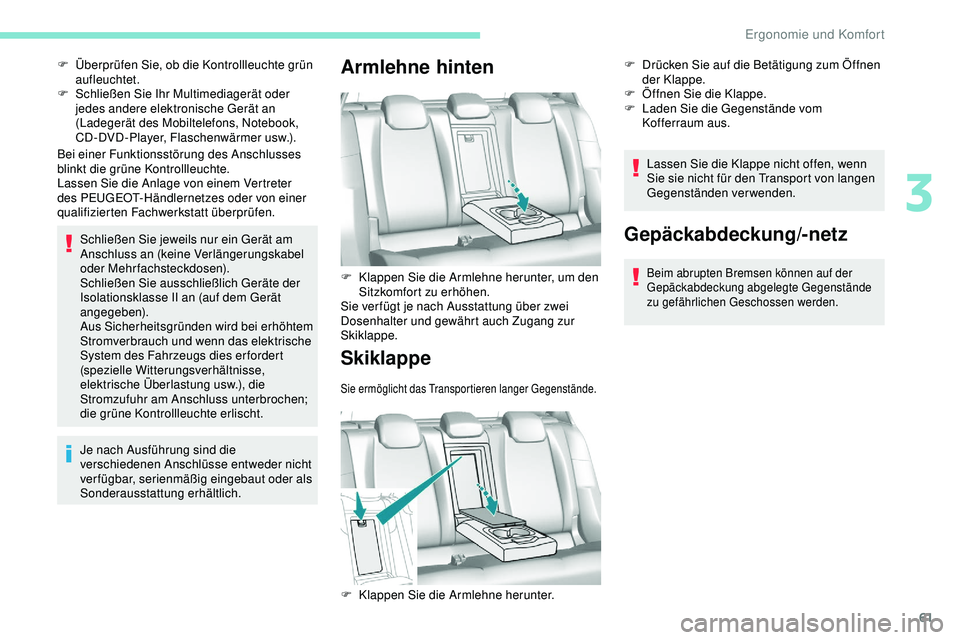 Peugeot 308 2018  Betriebsanleitung (in German) 61
Bei einer Funktionsstörung des Anschlusses 
blinkt die grüne Kontrollleuchte.
Lassen Sie die Anlage von einem Vertreter 
des PEUGEOT-Händlernetzes oder von einer 
qualifizierten Fachwerkstatt ü