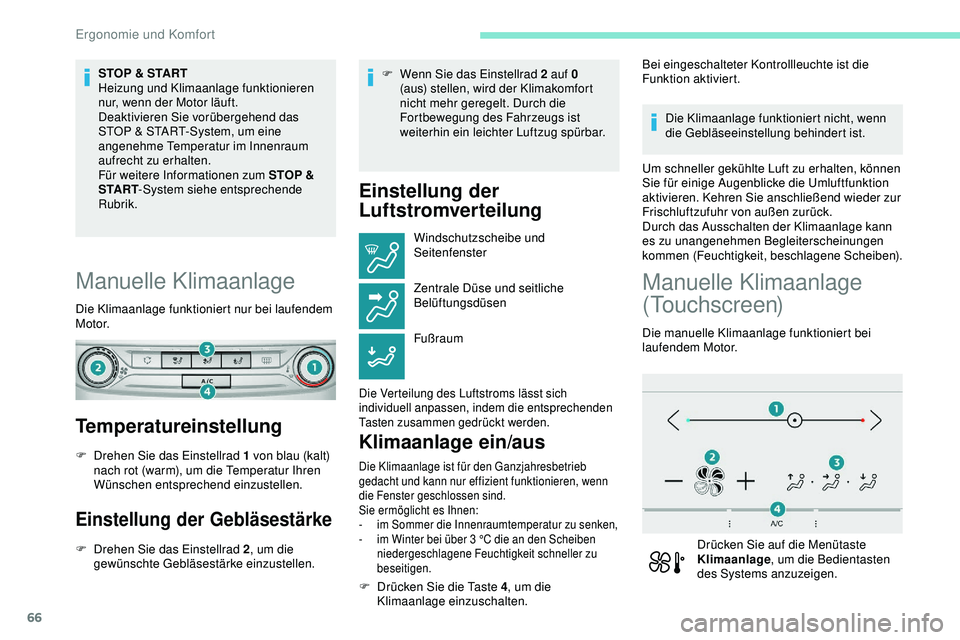 Peugeot 308 2018 Betriebsanleitung (in German) 66
STOP & START
Heizung und Klimaanlage funktionieren
nur, wenn der Motor läuft.
Deaktivieren Sie vorübergehend das
STOP & START-System, um eine
angenehme Temperatur im Innenraum
aufrecht zu erh Peugeot 308 2018 Betriebsanleitung (in German) 66
STOP & START
Heizung und Klimaanlage funktionieren
nur, wenn der Motor läuft.
Deaktivieren Sie vorübergehend das
STOP & START-System, um eine
angenehme Temperatur im Innenraum
aufrecht zu erh