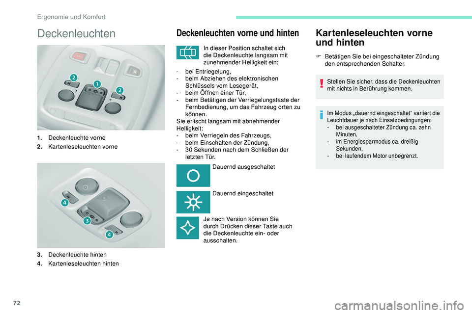 Peugeot 308 2018  Betriebsanleitung (in German) 72
Deckenleuchten
1.Deckenleuchte vorne
2. Kartenleseleuchten vorne
3. Deckenleuchte hinten
4. Kartenleseleuchten hinten
Deckenleuchten vorne und hinten
In dieser Position schaltet sich 
die Deckenleu