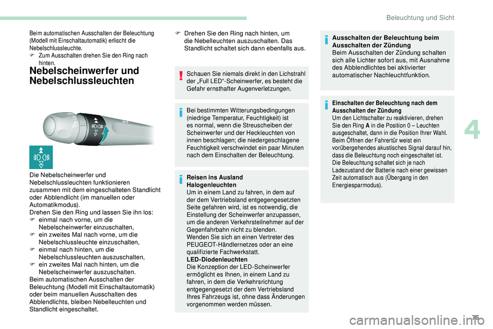 Peugeot 308 2018  Betriebsanleitung (in German) 75
Nebelscheinwerfer und 
Nebelschlussleuchten
Beim automatischen Ausschalten der Beleuchtung 
(Modell mit Einschaltautomatik) erlischt die 
Nebelschlussleuchte.
F 
Z
 um Ausschalten drehen Sie den Ri