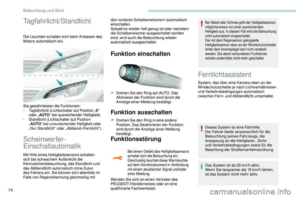 Peugeot 308 2018 Betriebsanleitung (in German) 76
Tagfahrlicht/Standlicht
Die Leuchten schalten sich beim Anlassen des
Motors automatisch ein.
Scheinwerfer-
Einschaltautomatik
Mit Hilfe eines Helligkeitssensors schalten
sich bei schwachem Außen Peugeot 308 2018 Betriebsanleitung (in German) 76
Tagfahrlicht/Standlicht
Die Leuchten schalten sich beim Anlassen des
Motors automatisch ein.
Scheinwerfer-
Einschaltautomatik
Mit Hilfe eines Helligkeitssensors schalten
sich bei schwachem Außen