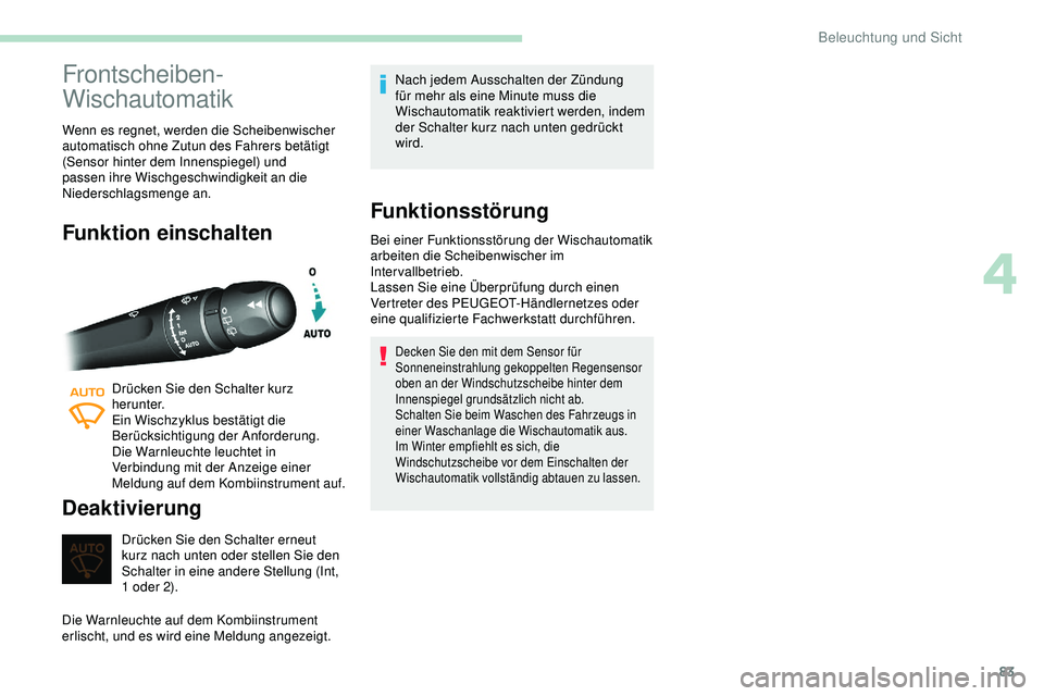 Peugeot 308 2018 Betriebsanleitung (in German) 83
Frontscheiben-
Wischautomatik
Wenn es regnet, werden die Scheibenwischer
automatisch ohne Zutun des Fahrers betätigt
(Sensor hinter dem Innenspiegel) und
passen ihre Wischgeschwindigkeit an die Peugeot 308 2018 Betriebsanleitung (in German) 83
Frontscheiben-
Wischautomatik
Wenn es regnet, werden die Scheibenwischer
automatisch ohne Zutun des Fahrers betätigt
(Sensor hinter dem Innenspiegel) und
passen ihre Wischgeschwindigkeit an die