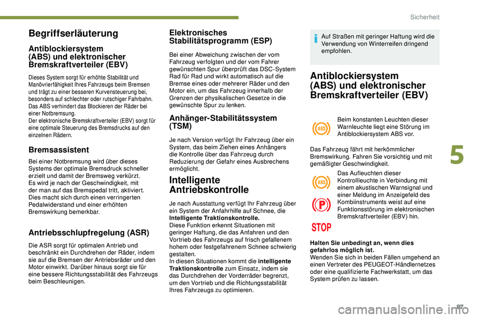 Peugeot 308 2018 Betriebsanleitung (in German) 87
Begriffserläuterung
Antiblockiersystem
(ABS) und elektronischer
Bremskraftverteiler (EBV)
Dieses System sorgt für erhöhte Stabilität und
Manövrierfähigkeit Ihres Fahrzeugs beim Bremsen
un Peugeot 308 2018 Betriebsanleitung (in German) 87
Begriffserläuterung
Antiblockiersystem
(ABS) und elektronischer
Bremskraftverteiler (EBV)
Dieses System sorgt für erhöhte Stabilität und
Manövrierfähigkeit Ihres Fahrzeugs beim Bremsen
un