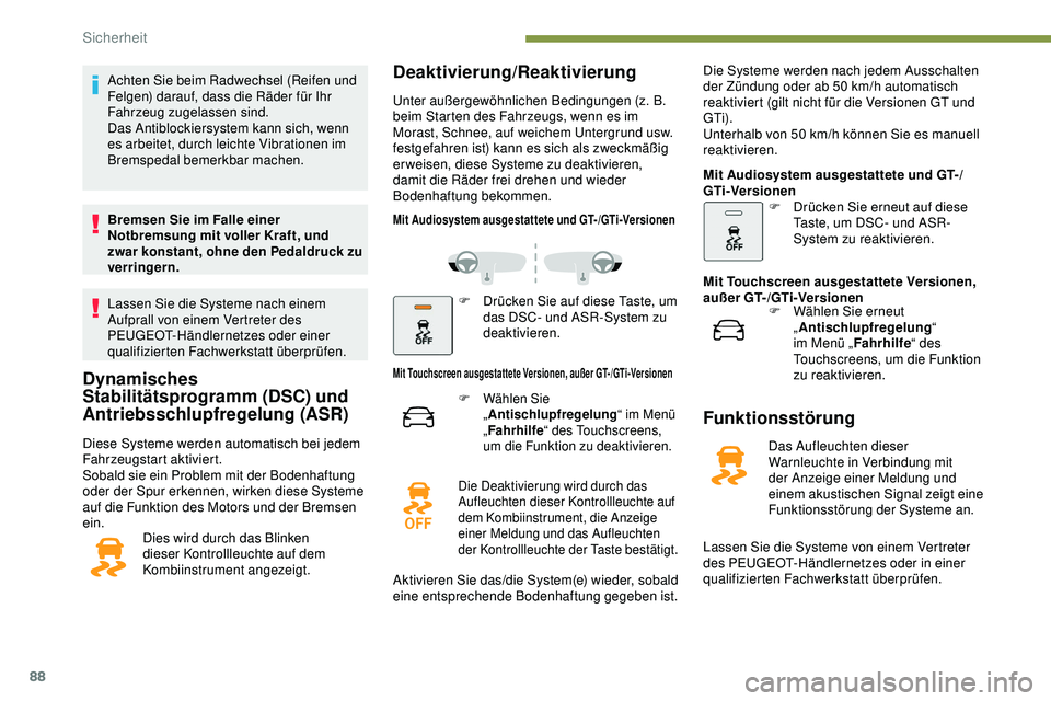 Peugeot 308 2018 Betriebsanleitung (in German) 88
Achten Sie beim Radwechsel (Reifen und
Felgen) darauf, dass die Räder für Ihr
Fahrzeug zugelassen sind.
Das Antiblockiersystem kann sich, wenn
es arbeitet, durch leichte Vibrationen im
Bremsp Peugeot 308 2018 Betriebsanleitung (in German) 88
Achten Sie beim Radwechsel (Reifen und
Felgen) darauf, dass die Räder für Ihr
Fahrzeug zugelassen sind.
Das Antiblockiersystem kann sich, wenn
es arbeitet, durch leichte Vibrationen im
Bremsp