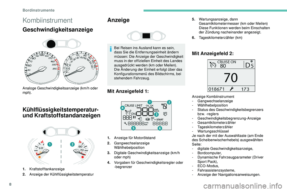 Peugeot 308 2018  Betriebsanleitung (in German) 8
Kombiinstrument
Geschwindigkeitsanzeige
Analoge Geschwindigkeitsanzeige (km/h oder 
m p h).
Kühlflüssigkeitstemperatur- 
und Kraftstoffstandanzeigen
1.Kraftstofftankanzeige
2. Anzeige der Kühlfl�