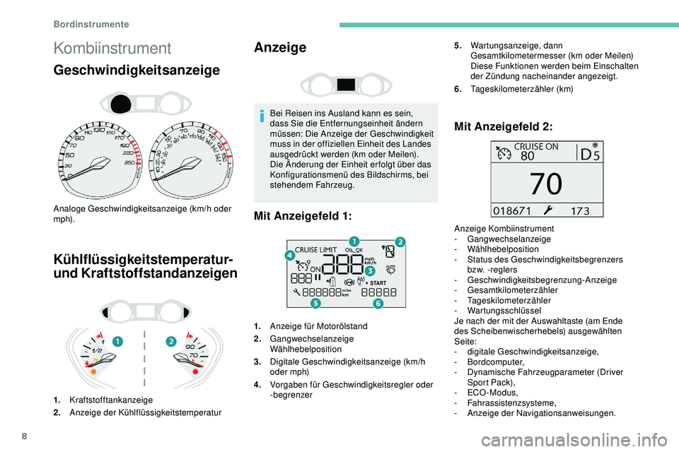 Peugeot 308 2018 Betriebsanleitung (in German) 8
Kombiinstrument
Geschwindigkeitsanzeige
Analoge Geschwindigkeitsanzeige (km/h oder
m p h).
Kühlflüssigkeitstemperatur-
und Kraftstoffstandanzeigen
1.Kraftstofftankanzeige
2. Anzeige der Kühlfl Peugeot 308 2018 Betriebsanleitung (in German) 8
Kombiinstrument
Geschwindigkeitsanzeige
Analoge Geschwindigkeitsanzeige (km/h oder
m p h).
Kühlflüssigkeitstemperatur-
und Kraftstoffstandanzeigen
1.Kraftstofftankanzeige
2. Anzeige der Kühlfl